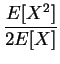 $\displaystyle {\frac{{E[X^2]}}{{2 E[X]}}}$
