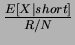 $ {\frac{{E[X\vert short]}}{{R/N}}}$
